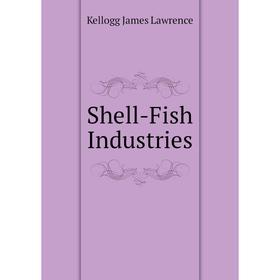 

Книга Shell-Fish Industries. Kellogg James Lawrence