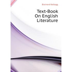 

Книга Text-Book On English Literature. Brainerd Kellogg