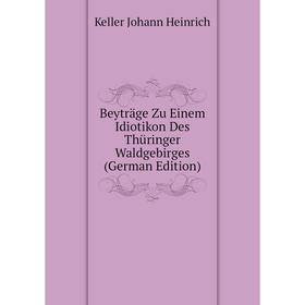 

Книга Beyträge Zu Einem Idiotikon Des Thüringer Waldgebirges (German Edition)