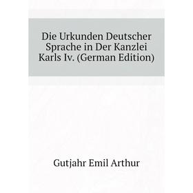

Книга Die Urkunden Deutscher Sprache in Der Kanzlei Karls Iv. (German Edition)