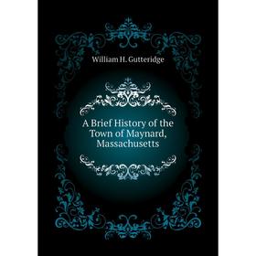 

Книга A Brief History of the Town of Maynard, Massachusetts