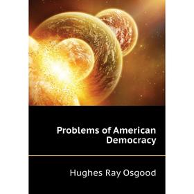 

Книга Problems of American Democracy. Hughes Ray Osgood