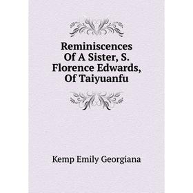 

Книга Reminiscences Of A Sister, S. Florence Edwards, Of Taiyuanfu. Kemp Emily Georgiana