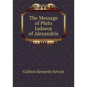 

Книга The Message of Philo Judaeus of Alexandria