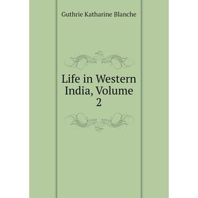 

Книга Life in Western India, Volume 2