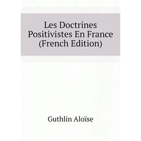 

Книга Les Doctrines Positivistes En France