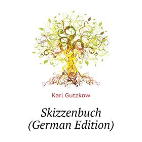 

Книга Skizzenbuch (German Edition). Gutzkow Karl