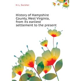 

Книга History of Hampshire County, West Virginia, from its earliest settlement to the present