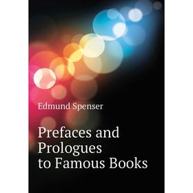 

Книга Prefaces and Prologues to Famous Books. Spenser Edmund