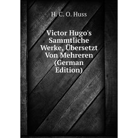 

Книга Victor Hugo's Sammtliche Werke, Übersetzt Von Mehreren (German Edition)