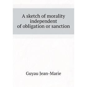 

Книга A sketch of morality independent of obligation or sanction