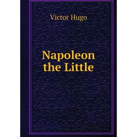 

Книга Napoleon the Little