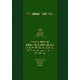 

Книга Valerii Maximi Dictorum Factorumque Memorabilium Libri Ix. Ed. Stereotypa (Italian Edition)