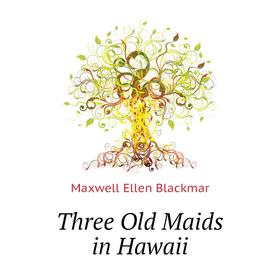 

Книга Three Old Maids in Hawaii