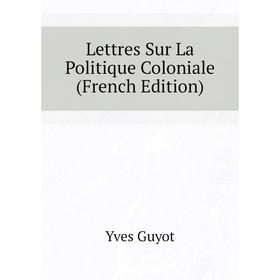

Книга Lettres Sur La Politique Coloniale