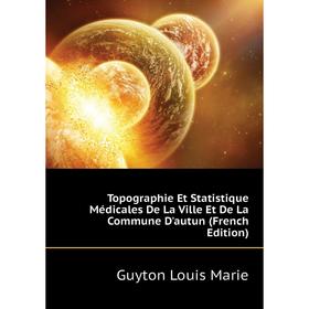 

Книга Topographie Et Statistique Médicales De La Ville Et De La Commune D'autun (French Edition)