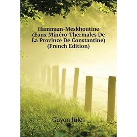 

Книга Hammam-Meskhoutine (Eaux Minéro-Thermales De La Province De Constantine) (French Edition)