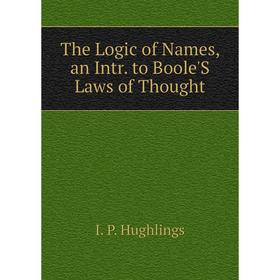 

Книга The Logic of Names, an Intr. to Boole'S Laws of Thought