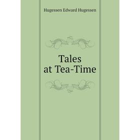 

Книга Tales at Tea-Time. Hugessen Edward Hugessen