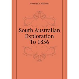 

Книга South Australian Exploration To 1856. Gwenneth Williams