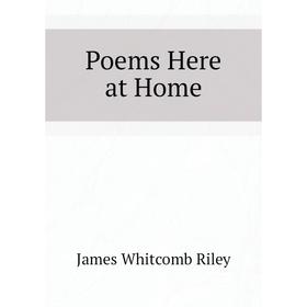 

Книга Poems Here at Home. James Whitcomb Riley