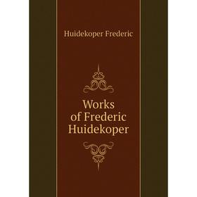 

Книга Works of Frederic Huidekoper