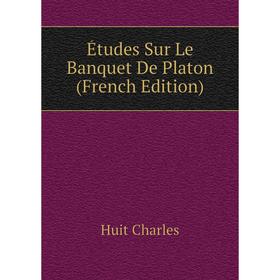 

Книга Études Sur Le Banquet De Platon (French Edition)