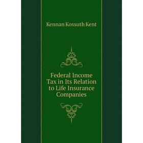 

Книга Federal Income Tax in Its Relation to Life Insurance Companies