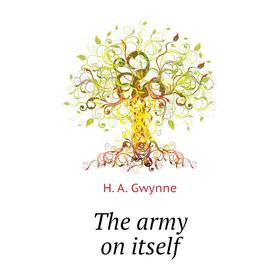 

Книга The army on itself. H. A. Gwynne