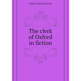 

Книга The clerk of Oxford in fiction. Hulton Samuel Fletcher