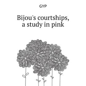 

Книга Bijou's courtships, a study in pink