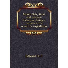 

Книга Mount Seir, Sinai and western Palestine Being a narrative of a scientific expedition