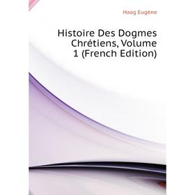 

Книга Histoire Des Dogmes Chrétiens, Volume 1 (French Edition)