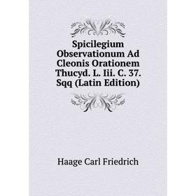 

Книга Spicilegium Observationum Ad Cleonis Orationem Thucyd. L. Iii. C. 37. Sqq (Latin Edition). Haage Car