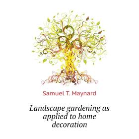 

Книга Landscape gardening as applied to home decoration