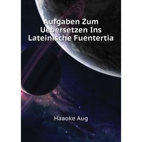 

Книга Aufgaben Zum Uebersetzen Ins Lateinische Fuentertia