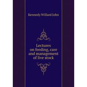 

Книга Lectures on feeding, care and management of live stock