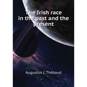 

Книга The Irish race in the past and the present