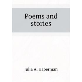 

Книга Poems and stories. Julia A. Haberman