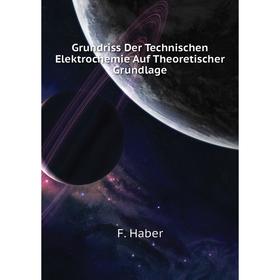 

Книга Grundriss Der Technischen Elektrochemie Auf Theoretischer Grundlage