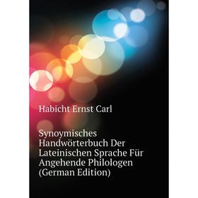 

Книга Synoymisches Handwörterbuch Der Lateinischen Sprache Für Angehende Philologen (German Edition). Habi