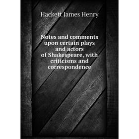 

Книга Notes and comments upon certain plays and actors of Shakespeare, with criticisms and correspondence