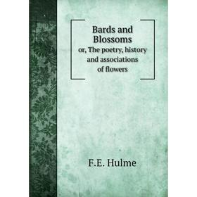 

Книга Bards and Blossoms or, The poetry, history and associations of flowers