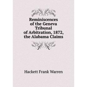 

Книга Reminiscences of the Geneva Tribunal of Arbitration, 1872, the Alabama Claims. Hackett Frank Warren