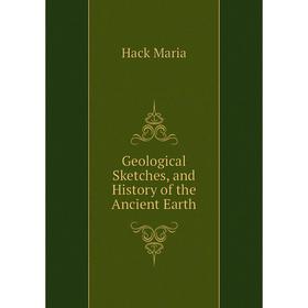 

Книга Geological Sketches, and History of the Ancient Earth