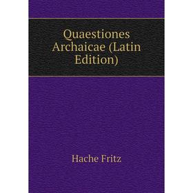 

Книга Quaestiones Archaicae (Latin Edition). Hache Fritz