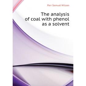 

Книга The analysis of coal with phenol as a solvent. Parr Samuel Wilson
