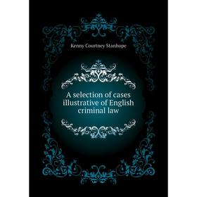 

Книга A selection of cases illustrative of English criminal law