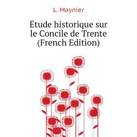 

Книга Étude historique sur le Concile de Trente (French Edition)