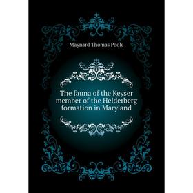 

Книга The fauna of the Keyser member of the Helderberg formation in Maryland. Maynard Thomas Poole